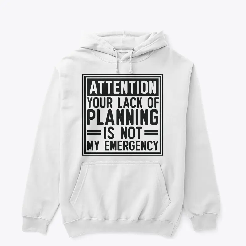 Attention Your Lack Of Planning