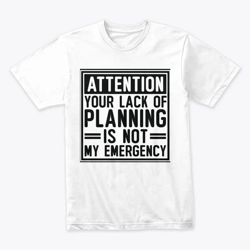 Attention Your Lack Of Planning